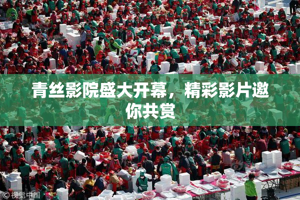 青丝影院盛大开幕，精彩影片邀你共赏