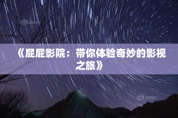 《屁屁影院：带你体验奇妙的影视之旅》