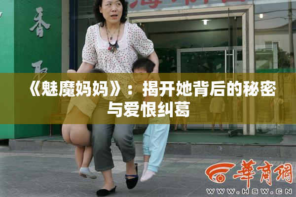《魅魔妈妈》：揭开她背后的秘密与爱恨纠葛