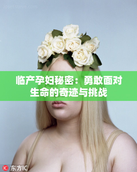 临产孕妇秘密：勇敢面对生命的奇迹与挑战