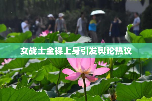 女战士全裸上身引发舆论热议