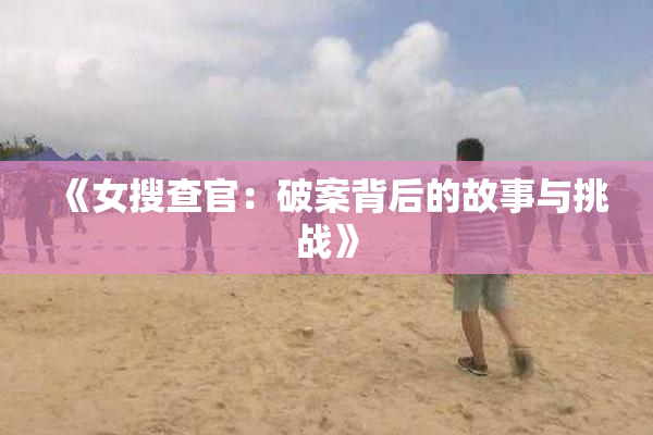 《女搜查官：破案背后的故事与挑战》