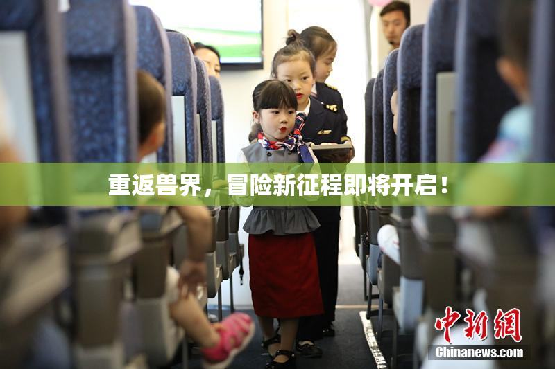 重返兽界，冒险新征程即将开启！