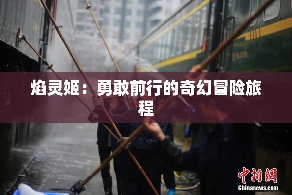 焰灵姬：勇敢前行的奇幻冒险旅程