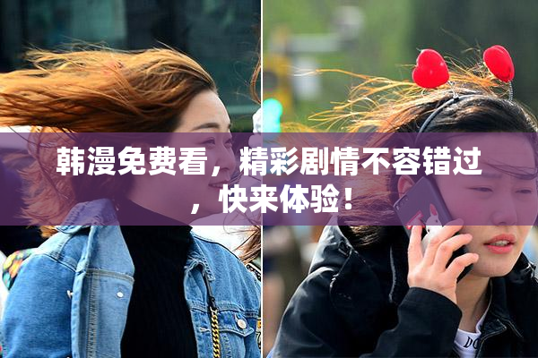 韩漫免费看，精彩剧情不容错过，快来体验！