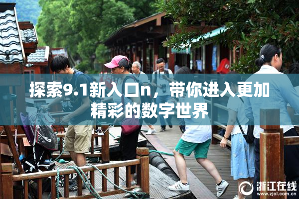 探索9.1新入口n，带你进入更加精彩的数字世界