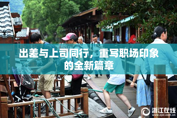 出差与上司同行，重写职场印象的全新篇章