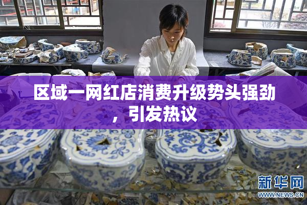区域一网红店消费升级势头强劲，引发热议