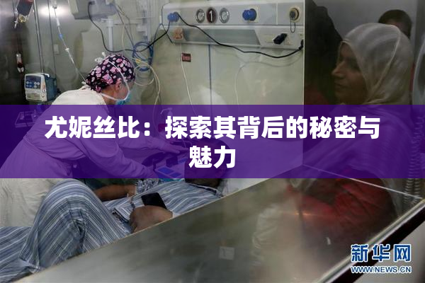 尤妮丝比：探索其背后的秘密与魅力