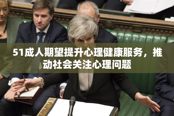 51成人期望提升心理健康服务，推动社会关注心理问题