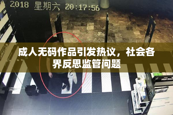 成人无码作品引发热议，社会各界反思监管问题