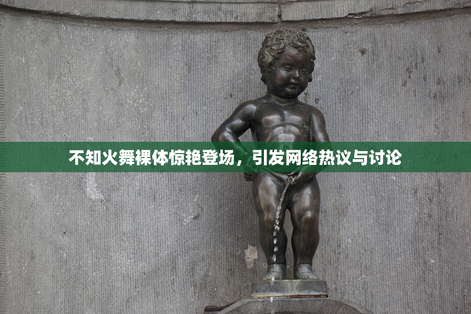 不知火舞裸体惊艳登场，引发网络热议与讨论