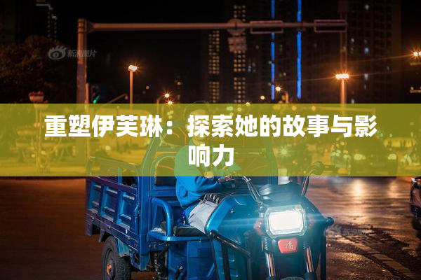 重塑伊芙琳：探索她的故事与影响力