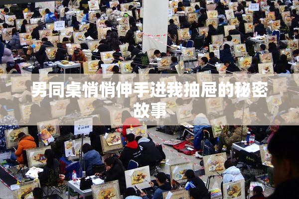 男同桌悄悄伸手进我抽屉的秘密故事