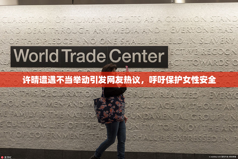 许晴遭遇不当举动引发网友热议，呼吁保护女性安全