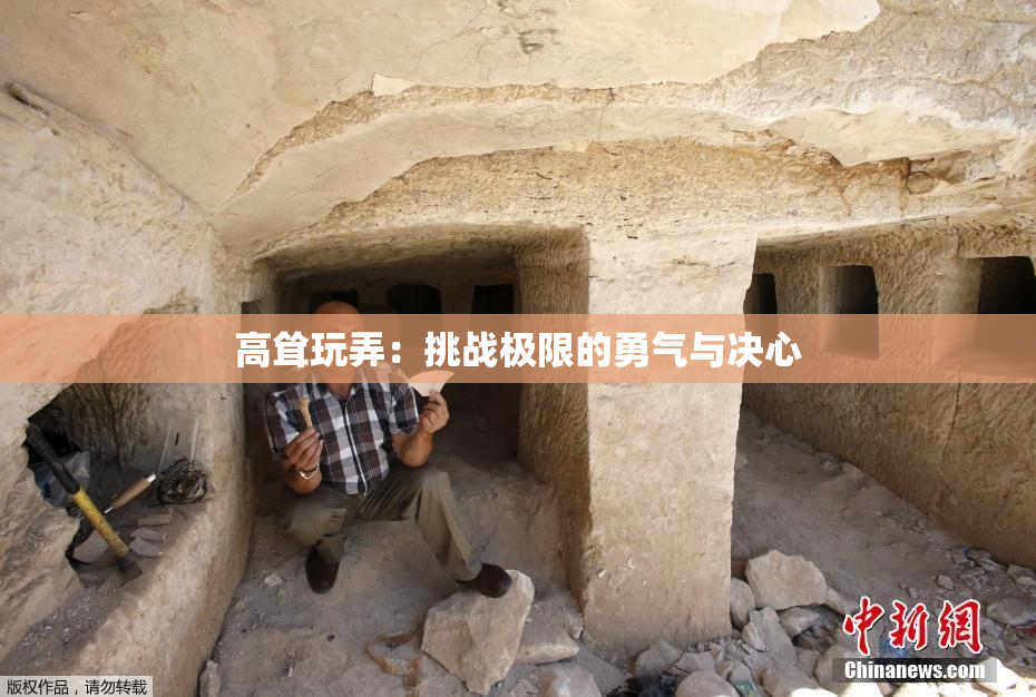 高耸玩弄：挑战极限的勇气与决心
