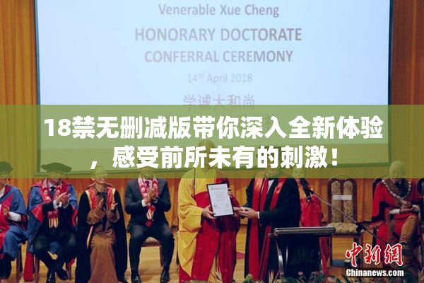 18禁无删减版带你深入全新体验，感受前所未有的刺激！