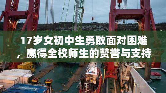 17岁女初中生勇敢面对困难，赢得全校师生的赞誉与支持