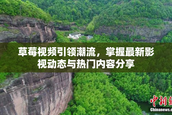 草莓视频引领潮流，掌握最新影视动态与热门内容分享