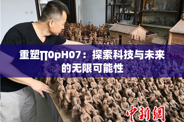 重塑∏0pH07：探索科技与未来的无限可能性