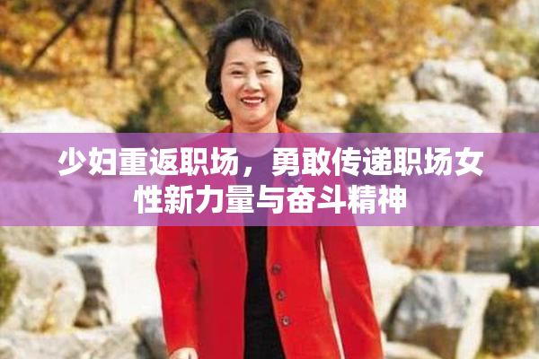 少妇重返职场，勇敢传递职场女性新力量与奋斗精神