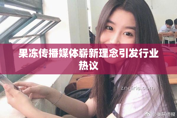 果冻传播媒体崭新理念引发行业热议