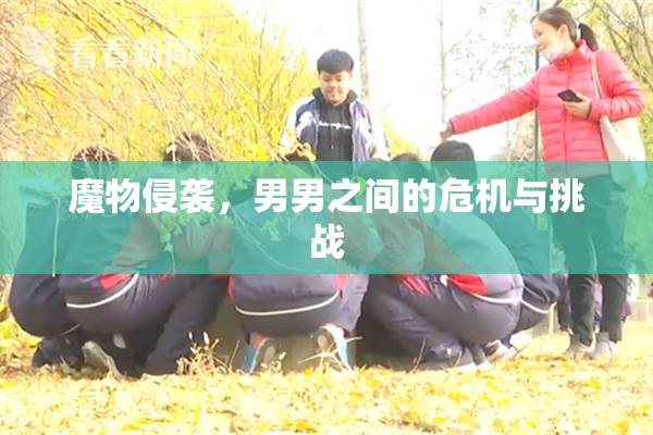 魔物侵袭，男男之间的危机与挑战