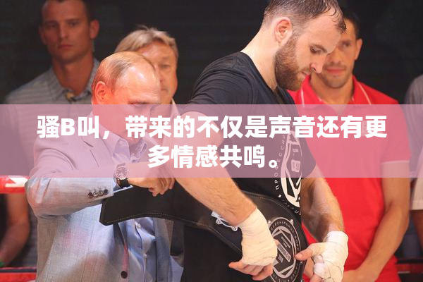 骚B叫，带来的不仅是声音还有更多情感共鸣。