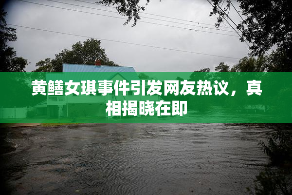 黄鳝女琪事件引发网友热议，真相揭晓在即