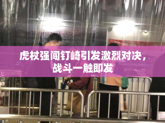 虎杖强闯钉崎引发激烈对决，战斗一触即发