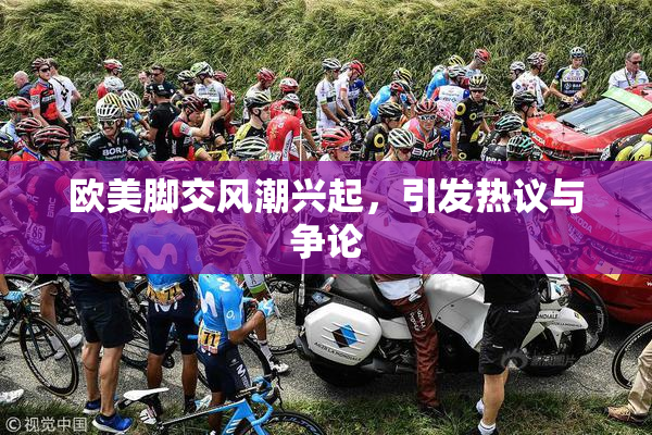 欧美脚交风潮兴起，引发热议与争论