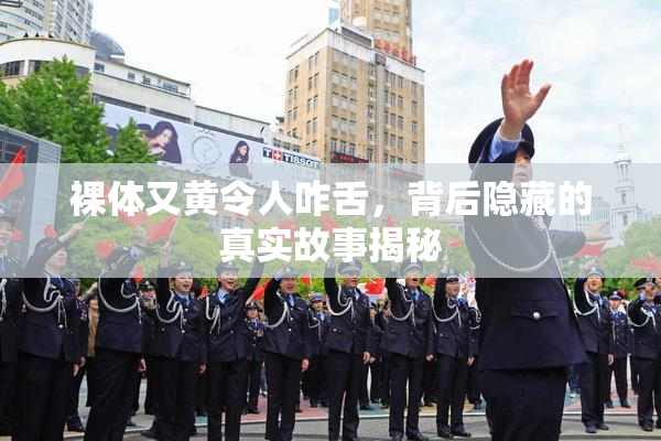 裸体又黄令人咋舌，背后隐藏的真实故事揭秘