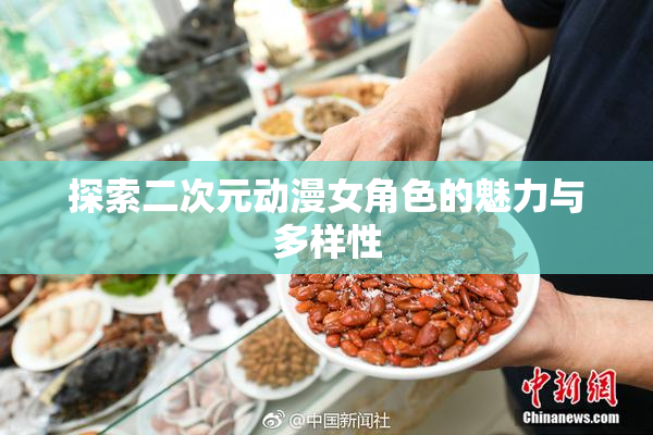 探索二次元动漫女角色的魅力与多样性