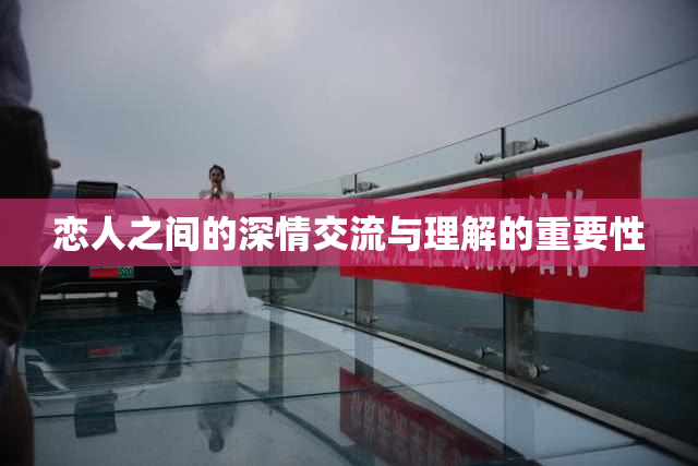 恋人之间的深情交流与理解的重要性