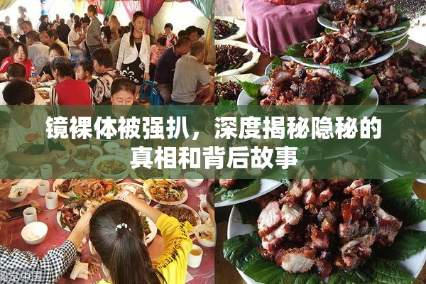 镜裸体被强扒，深度揭秘隐秘的真相和背后故事