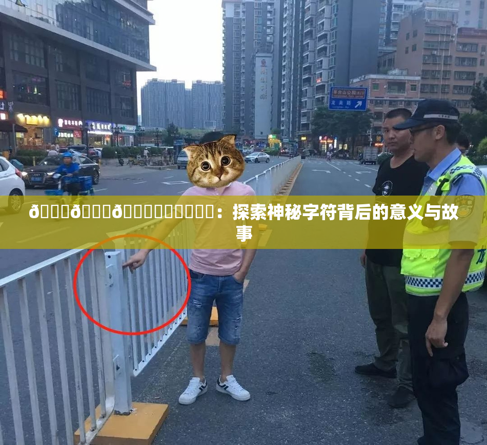 🍆🍑🔞❌‌❌‌❌‌：探索神秘字符背后的意义与故事