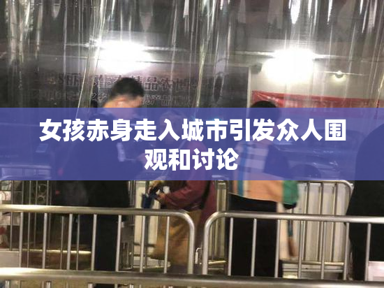 女孩赤身走入城市引发众人围观和讨论