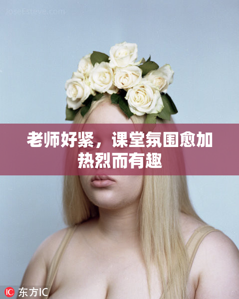 老师好紧，课堂氛围愈加热烈而有趣