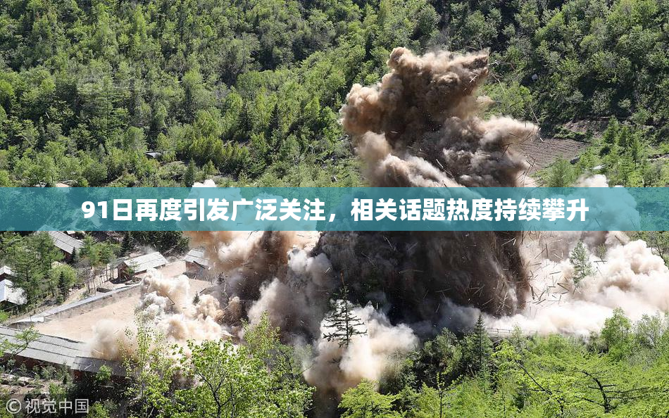 91日再度引发广泛关注，相关话题热度持续攀升