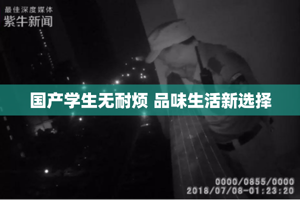 国产学生无耐烦 品味生活新选择