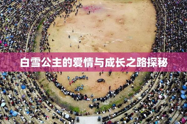 白雪公主的爱情与成长之路探秘