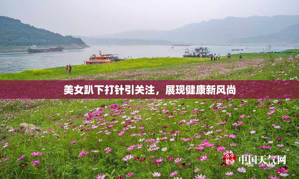 美女趴下打针引关注，展现健康新风尚