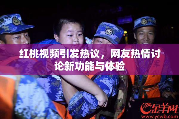 红桃视频引发热议，网友热情讨论新功能与体验