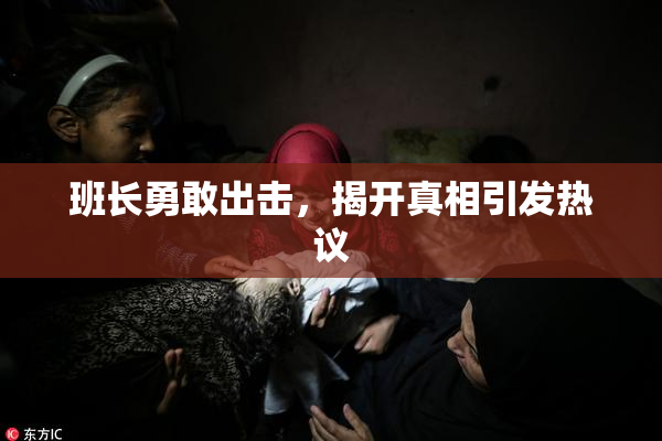 班长勇敢出击，揭开真相引发热议