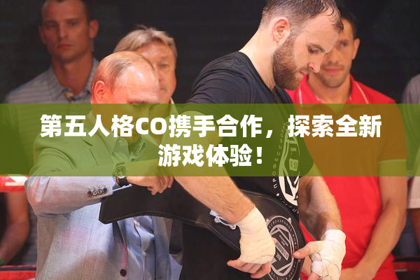 第五人格CO携手合作，探索全新游戏体验！