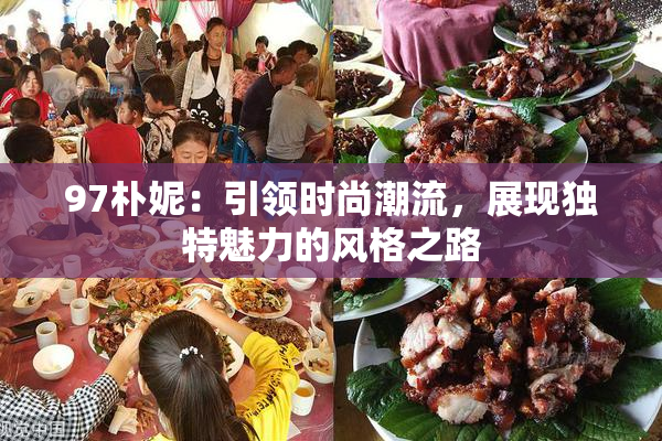 97朴妮：引领时尚潮流，展现独特魅力的风格之路