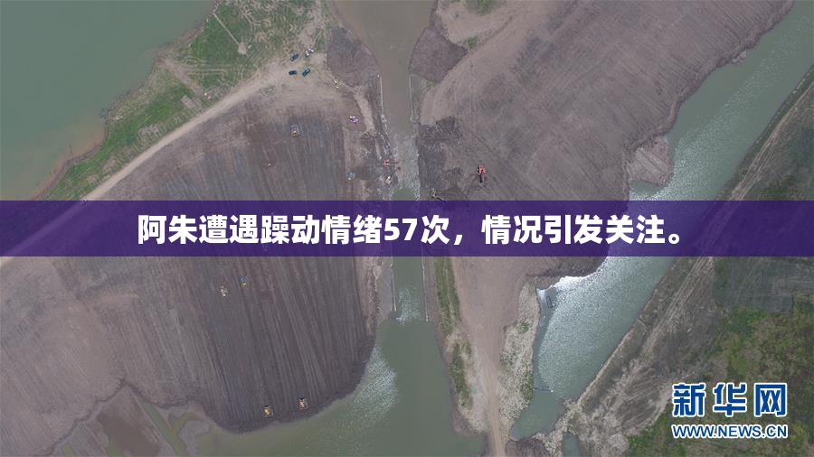 阿朱遭遇躁动情绪57次，情况引发关注。