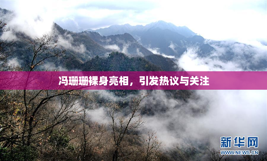 冯珊珊裸身亮相，引发热议与关注