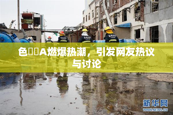 色妺妺A燃爆热潮，引发网友热议与讨论