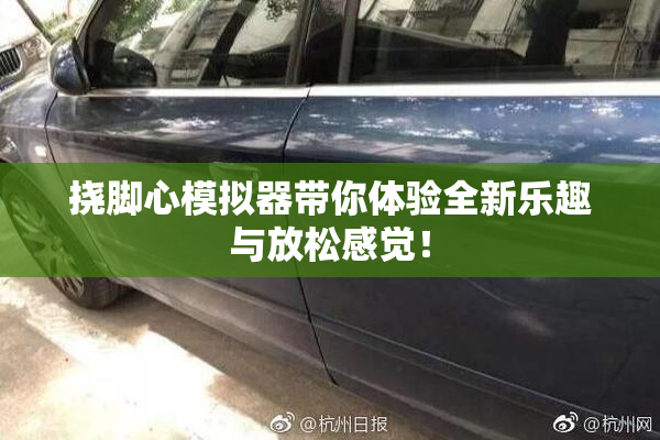 挠脚心模拟器带你体验全新乐趣与放松感觉！